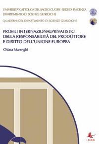 Profili internazionalprivatistici della responsabilità del produttore e diritto dell'Unione Europea - Chiara Marenghi - Libro Libellula Edizioni 2013 | Libraccio.it