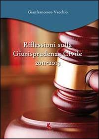Riflessioni sulla giurisprudenza civile 2011-2013 - Gianfrancesco Vecchio - Libro Youcanprint 2014, Saggistica | Libraccio.it