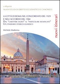 La città di Roma nel Concordato del 1929 e nell'Accordo del 1984 - Michele Madonna - Libro Libellula Edizioni 2014 | Libraccio.it