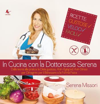 In cucina con la dottoressa Serena - Serena Missori - Libro Libellula Edizioni 2014, Tempo libero | Libraccio.it