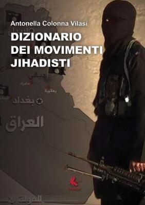Dizionario dei movimenti jihadisti - Antonella Colonna Vilasi - Libro Libellula Edizioni 2015 | Libraccio.it