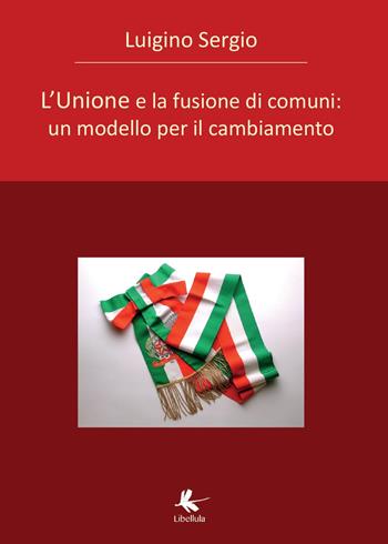 L'unione e la fusione di comuni - Sergio Luigino - Libro Libellula Edizioni 2015, Saggistica | Libraccio.it