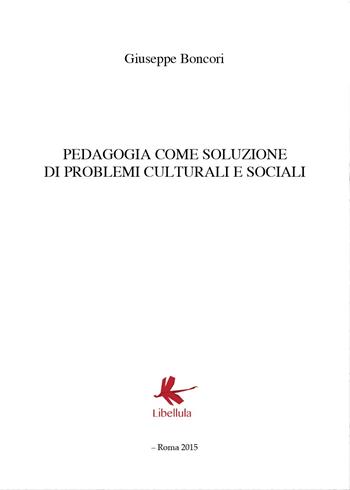 Pedagogia come soluzione di problemi culturali e sociali - Giuseppe Boncori - Libro Libellula Edizioni 2015, Saggistica | Libraccio.it