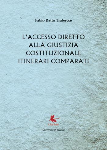 L'accesso diretto alla giustizia costituzionale. Itinerari comparati - Fabio Ratto Trabucco - Libro Libellula Edizioni 2015, Saggistica | Libraccio.it