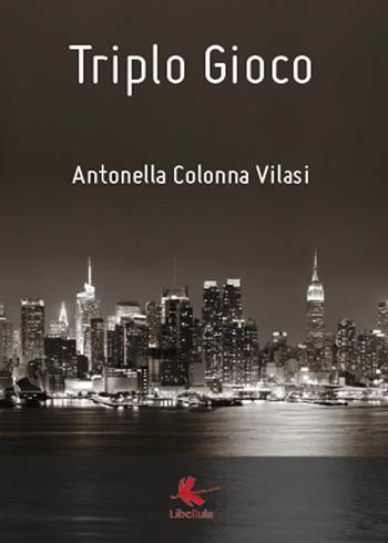 Triplo gioco - Antonella Colonna Vilasi - Libro Libellula Edizioni 2016 | Libraccio.it