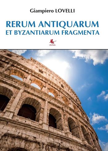 Rerum antiquarum et byzantiarum fragmenta - Giampiero Lovelli - Libro Libellula Edizioni 2016 | Libraccio.it