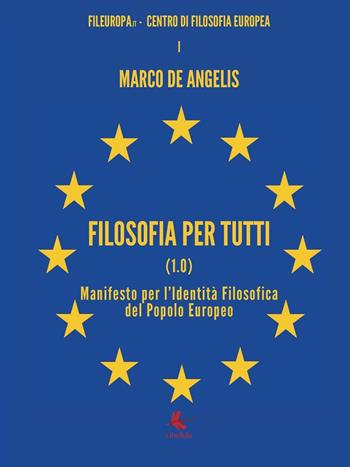 Filosofia per tutti (1.0). Manifesto per l'identità filosofica del Popolo Europeo - Marco De Angelis - Libro Libellula Edizioni 2016, FilEuropa | Libraccio.it
