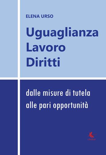 Uguaglianza, lavoro, diritti: dalle misure di tutela alle pari opportunità - Elena Urso - Libro Libellula Edizioni 2016 | Libraccio.it