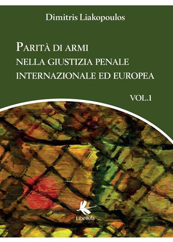 Parità di armi nella giustizia penale internazionale ed europea. Vol. 1 - Dimitris Liakopoulos - Libro Libellula Edizioni 2018 | Libraccio.it
