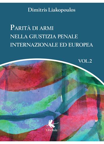 Parità di armi nella giustizia penale internazionale ed europea. Vol. 2 - Dimitris Liakopoulos - Libro Libellula Edizioni 2018 | Libraccio.it