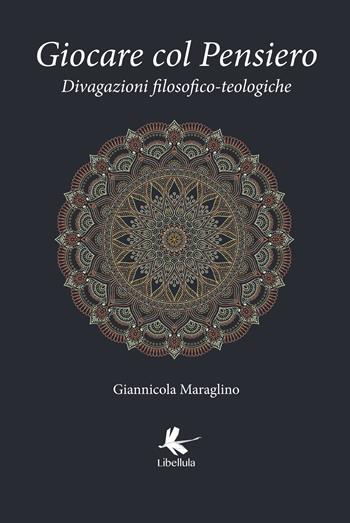 Giocare col pensiero. Divagazioni filosofico-teologiche - Giannicola Maraglino - Libro Libellula Edizioni 2018 | Libraccio.it