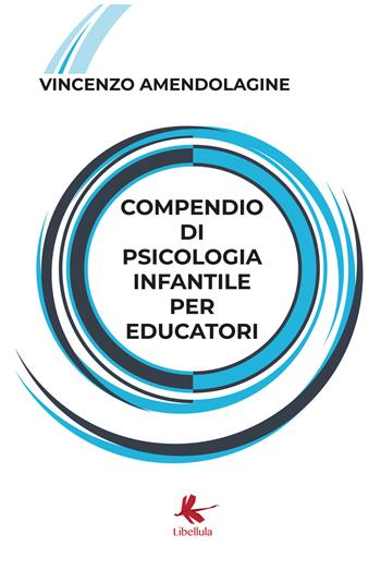 Compendio di psicologia infantile per educatori - Vincenzo Amendolagine - Libro Libellula Edizioni 2018 | Libraccio.it