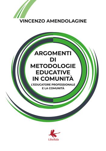 Argomenti di metodologie educative in comunità. L'educatore professionale e la comunità - Vincenzo Amendolagine - Libro Libellula Edizioni 2018 | Libraccio.it