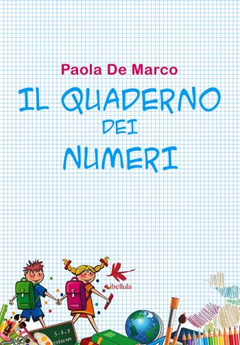 Il quaderno dei numeri. Ediz. illustrata - Paola De Marco - Libro Libellula Edizioni 2018 | Libraccio.it