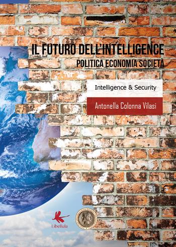 Il futuro dell'intelligence. Politica economia società - Antonella Colonna Vilasi - Libro Libellula Edizioni 2019 | Libraccio.it