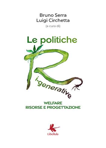 Le politiche ri-generative, welfare, risorse e progettazione - Bruno Serra, Luigi Circhetta - Libro Libellula Edizioni 2019 | Libraccio.it