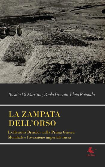 La zampata dell'orso. L'offensiva Brusilov nella Prima Guerra Mondiale e l'aviazione imperiale russa - Basilio Di Martino, Paolo Pozzato, Elvio Rotondo - Libro Libellula Edizioni 2021 | Libraccio.it