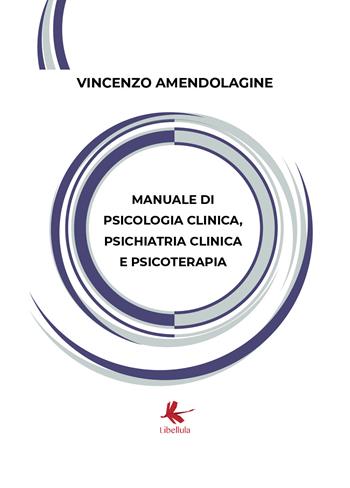 Manuale di psicologia clinica, psichiatria clinica e psicoterapia - Vincenzo Amendolagine - Libro Libellula Edizioni 2021 | Libraccio.it