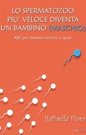 Lo spermatozoo più veloce diventa un bambino (maschio). ABC per mamme isteriche o quasi