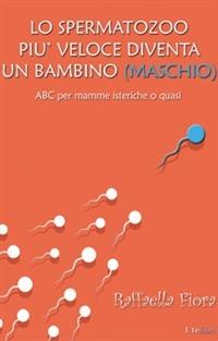 Lo spermatozoo più veloce diventa un bambino (maschio). ABC per mamme isteriche o quasi - Raffaella Fiora - Libro Ute Libri 2012 | Libraccio.it
