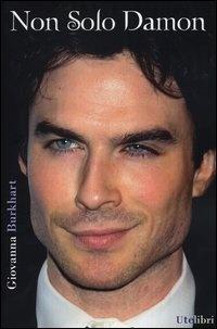 Non solo Damon. La prima biografia italiana di Ian Somerhalder - Giovanna Burkhart - Libro Ute Libri 2012 | Libraccio.it