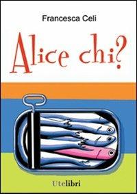 Alice chi? - Francesca Celi - Libro Ute Libri 2012, Storie | Libraccio.it