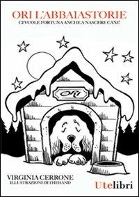 Ori l'Abbaiastorie. Ci vuole fortuna anche a nascere cani - Virginia Cerrone - Libro Ute Libri 2012, Storie | Libraccio.it
