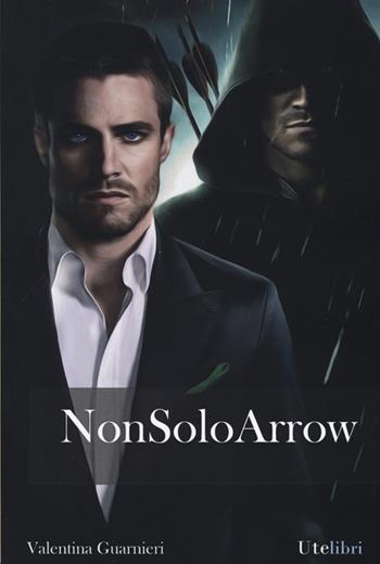 Non solo Arrow - Valentina Guarnieri - Libro Ute Libri 2014 | Libraccio.it
