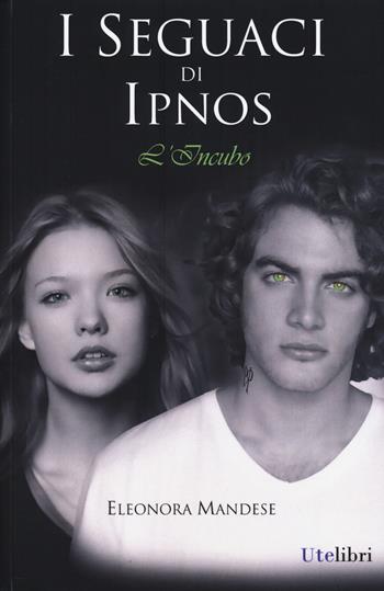 I seguaci di Ipnos. L'incubo - Eleonora Mandese - Libro Ute Libri 2014, Storie | Libraccio.it