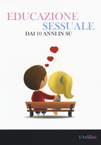 Educazione sessuale dai 10 anni in su. Ediz. illustrata  - Libro Ute Libri 2014, Edu | Libraccio.it
