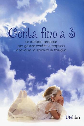 Conta fino a 3. Metodo semplice per gestire conflitti e capricci e favorire la serenità in famiglia  - Libro Ute Libri 2016, Edu | Libraccio.it