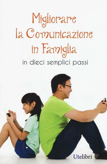 Migliorare la comunicazione in famiglia. In dieci semplici passi  - Libro Ute Libri 2016, Edu | Libraccio.it