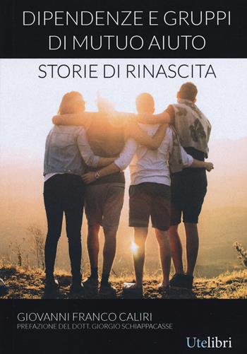 Dipendenze e gruppi di mutuo aiuto: storie di rinascita - Giovanni Franco Caliri - Libro Ute Libri 2019 | Libraccio.it