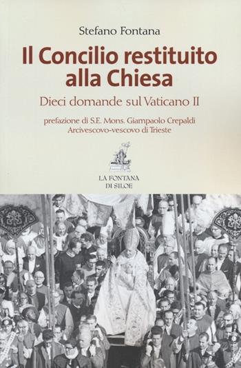 Il Concilio restituito alla Chiesa. Dieci domande sul Vaticano II - Stefano Fontana - Libro La Fontana di Siloe 2013 | Libraccio.it