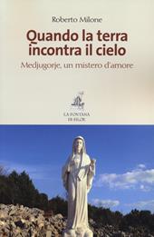 Quando la terra incontra il cielo. Medjugorie, un mistero d'amore