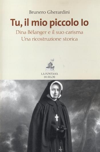 Tu, il mio piccolo Io. Dina Bélanger e il suo carisma. Una ricostruzione storica - Brunero Gherardini - Libro La Fontana di Siloe 2013 | Libraccio.it