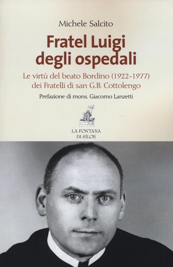 Fratel Luigi degli ospedali. Le virtù del Beato Bordino (1922-1977) dei Fratelli di san G. B. Cottolengo - Michele Salcito - Libro La Fontana di Siloe 2015 | Libraccio.it