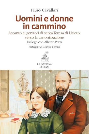 Uomini e donne in cammino. Accanto ai genitori di santa Teresa di Lisieux verso la canonizzazione - Fabio Cavallari, Alberto Pezzi - Libro La Fontana di Siloe 2017 | Libraccio.it