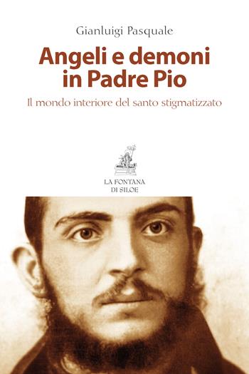 Angeli e demoni in padre Pio. Il mondo interiore del santo stigmatizzato - Gianluigi Pasquale - Libro La Fontana di Siloe 2019 | Libraccio.it