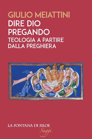 Dire Dio pregando. Teologia a partire dalla preghiera - Giulio Meiattini - Libro La Fontana di Siloe 2021, Saggi | Libraccio.it