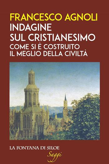 Indagine sul cristianesimo. Come si è costruito il meglio della civiltà - Francesco Agnoli - Libro La Fontana di Siloe 2021, Saggi | Libraccio.it