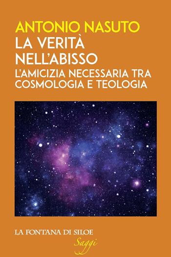 La verità nell'abisso. L'amicizia necessaria tra cosmologia e teologia - Antonio Nasuto - Libro La Fontana di Siloe 2022, Saggi | Libraccio.it