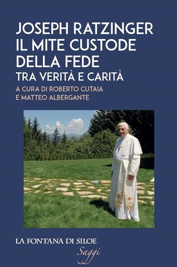 Joseph Ratzinger. Il mite custode della fede. Tra verità e carità - Matteo Albergante - Libro La Fontana di Siloe 2022 | Libraccio.it