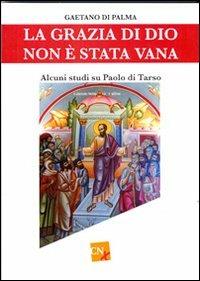 La grazia di Dio non è stata vana. Alcuni studi su Paolo di Tarso - Gaetano Di Palma - Libro CNx 2013 | Libraccio.it