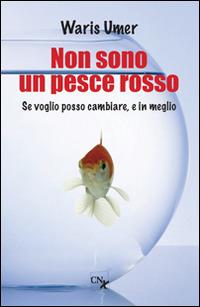 Non sono un pesce rosso. Se voglio posso cambiare, e in meglio - Waris Umer - Libro CNx 2016 | Libraccio.it