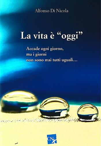 La vita è «oggi». Accade ogni giorno, ma i giorni non sono mai tutti uguali... - Alfonso Di Nicola - Libro CNx 2018 | Libraccio.it