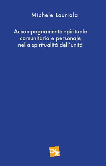 Accompagnamento spirituale e comunitario personale nella spirtualità dell'unità - Michele Lauriola - Libro CNx 2018 | Libraccio.it