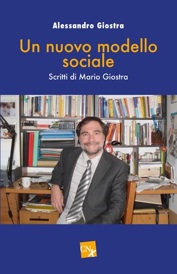 Un nuovo modello sociale. Scritti di Mario Giostra - Alessandro Giostra - Libro CNx 2021 | Libraccio.it