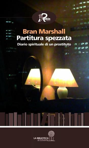 Partitura spezzata. Diario spirituale di un prostituto - Bran Marshall - Libro Robin 2012, La biblioteca di domani | Libraccio.it