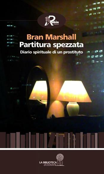 Partitura spezzata. Diario spirituale di un prostituto - Bran Marshall - Libro Robin Edizioni 2012, La biblioteca di domani | Libraccio.it